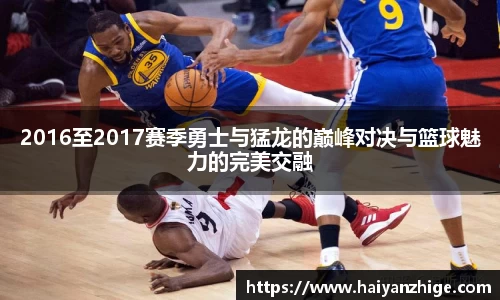 2016至2017赛季勇士与猛龙的巅峰对决与篮球魅力的完美交融