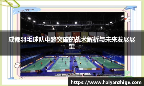 成都羽毛球队中路突破的战术解析与未来发展展望