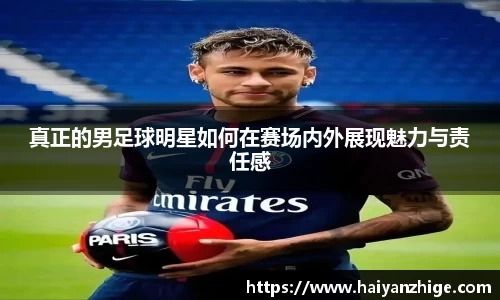 真正的男足球明星如何在赛场内外展现魅力与责任感
