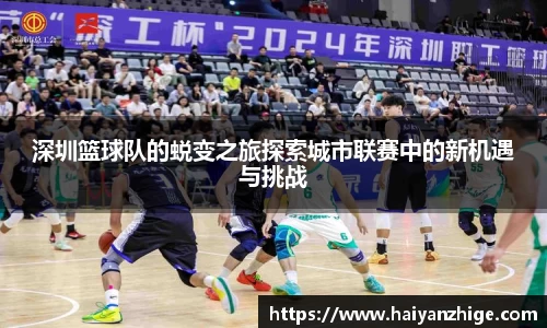 深圳篮球队的蜕变之旅探索城市联赛中的新机遇与挑战