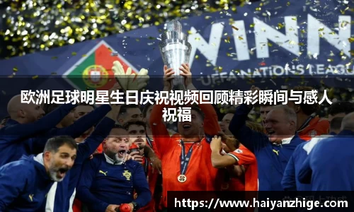 欧洲足球明星生日庆祝视频回顾精彩瞬间与感人祝福