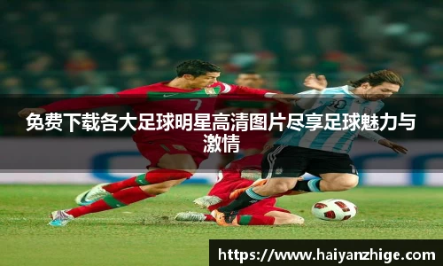 免费下载各大足球明星高清图片尽享足球魅力与激情