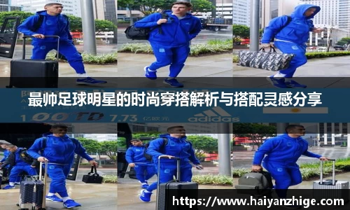 最帅足球明星的时尚穿搭解析与搭配灵感分享